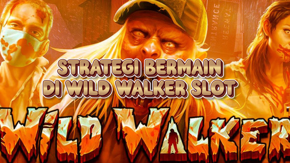 Strategi untuk Menang Lebih Banyak Saat Bermain Slot Wild Walker