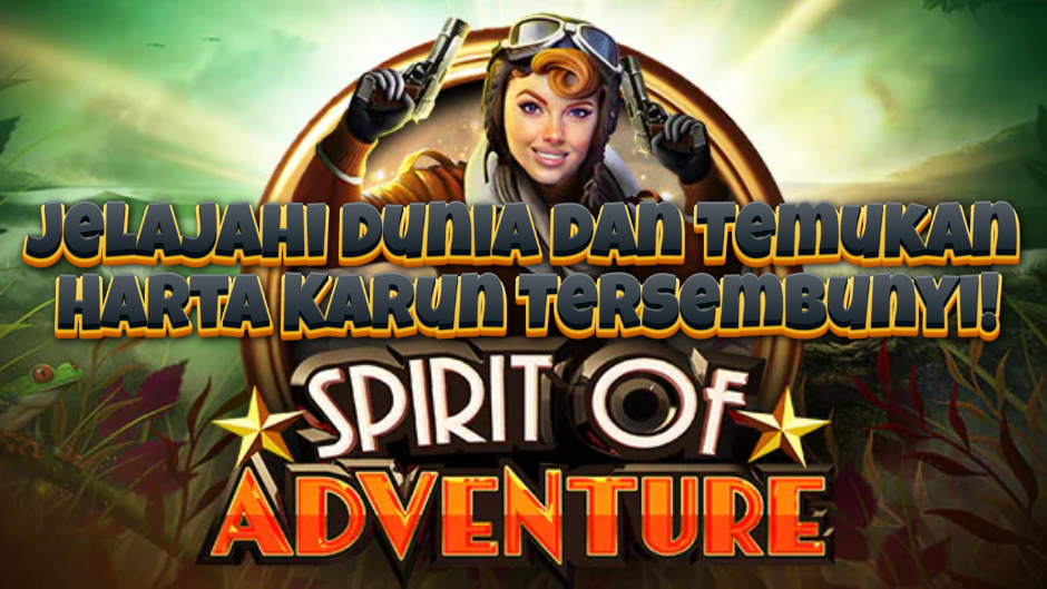 Spirit of Adventure Slot: Jelajahi Dunia dan Temukan Harta Karun Tersembunyi!