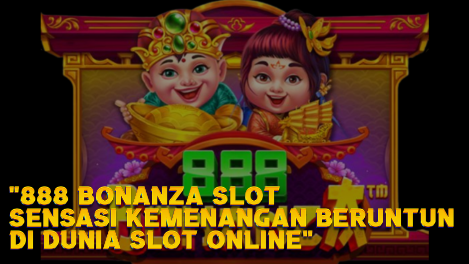 888 Bonanza Slot: Sensasi Kemenangan Beruntun di Dunia Slot Online