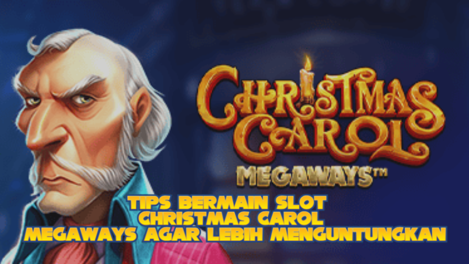 Tips Bermain Slot Christmas Carol Megaways Agar Lebih